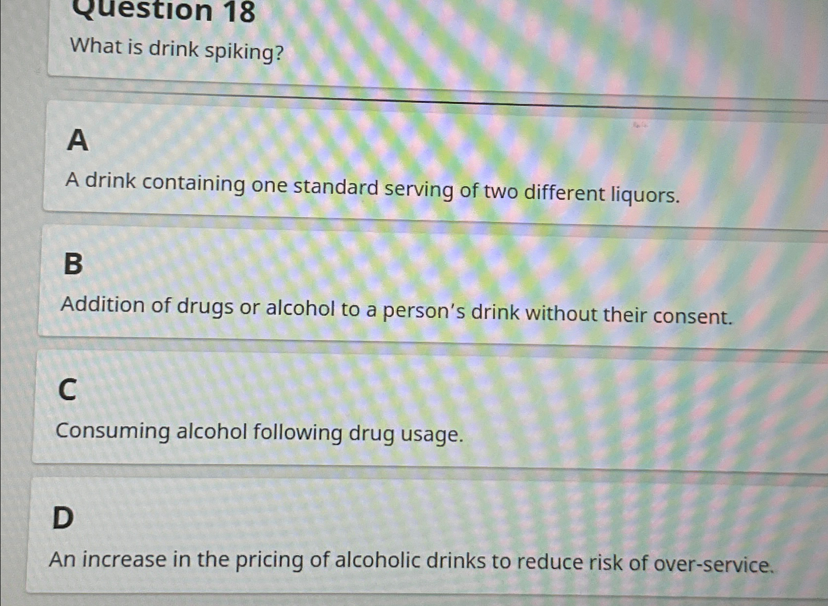  Question 18 What is drink spiking? A A drink containing one