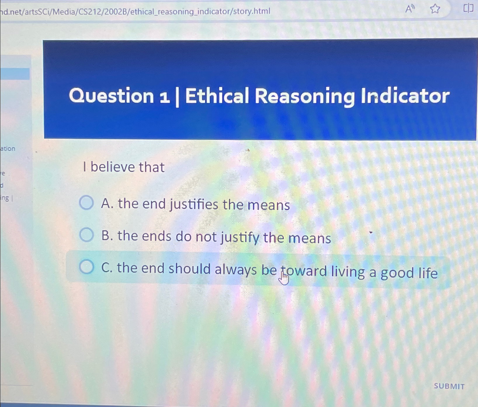  Question 1| Ethical Reasoning Indicator I believe that A. the end