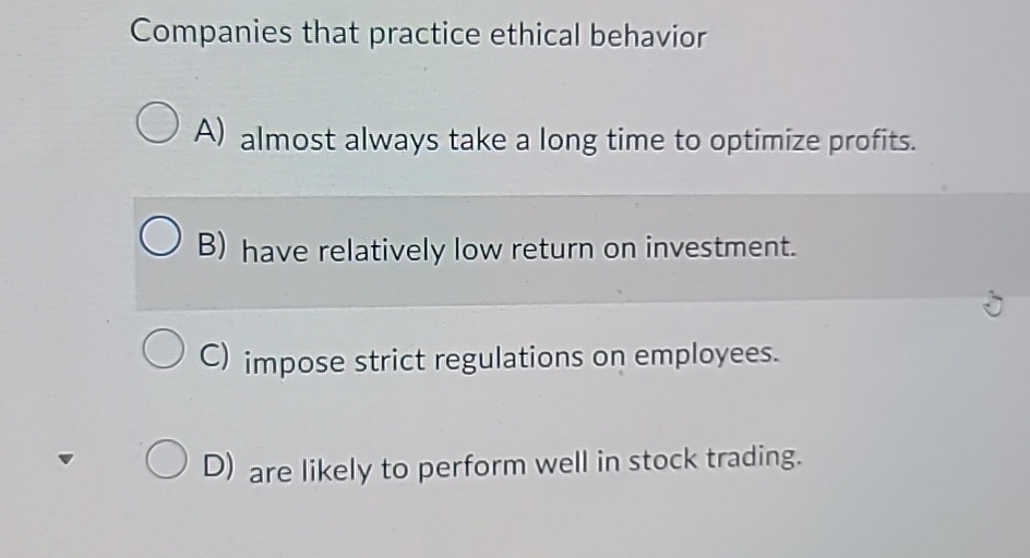  Companies that practice ethical behavior A) almost always take a long
