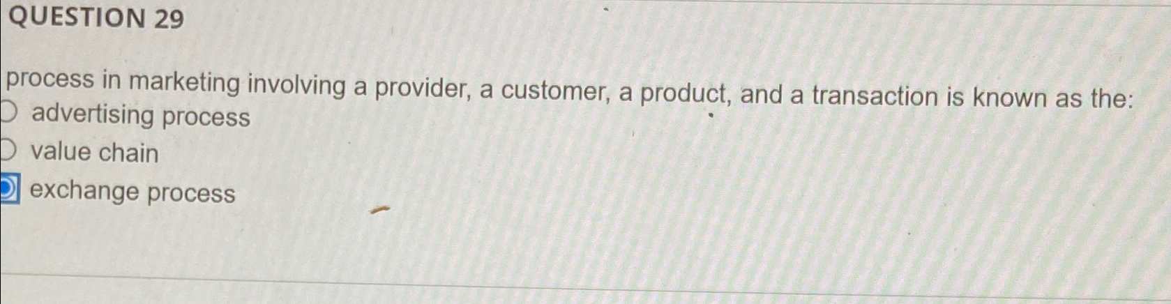  QUESTION 29 process in marketing involving a provider, a customer, a