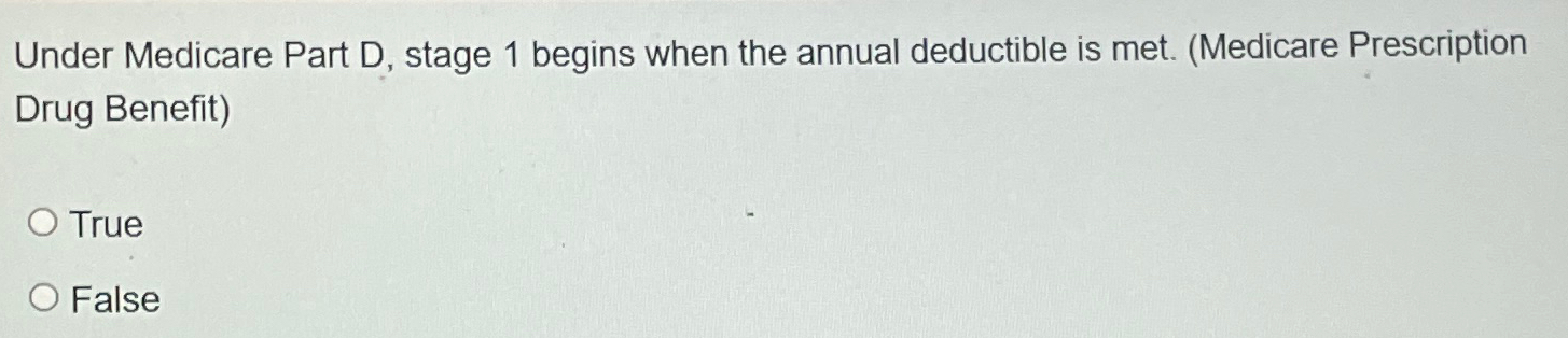  Under Medicare Part D, stage 1 begins when the annual deductible