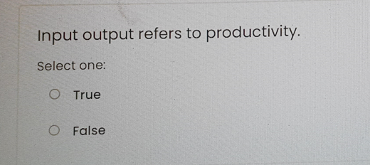  Input output refers to productivity. Select one: True False Gross revenue