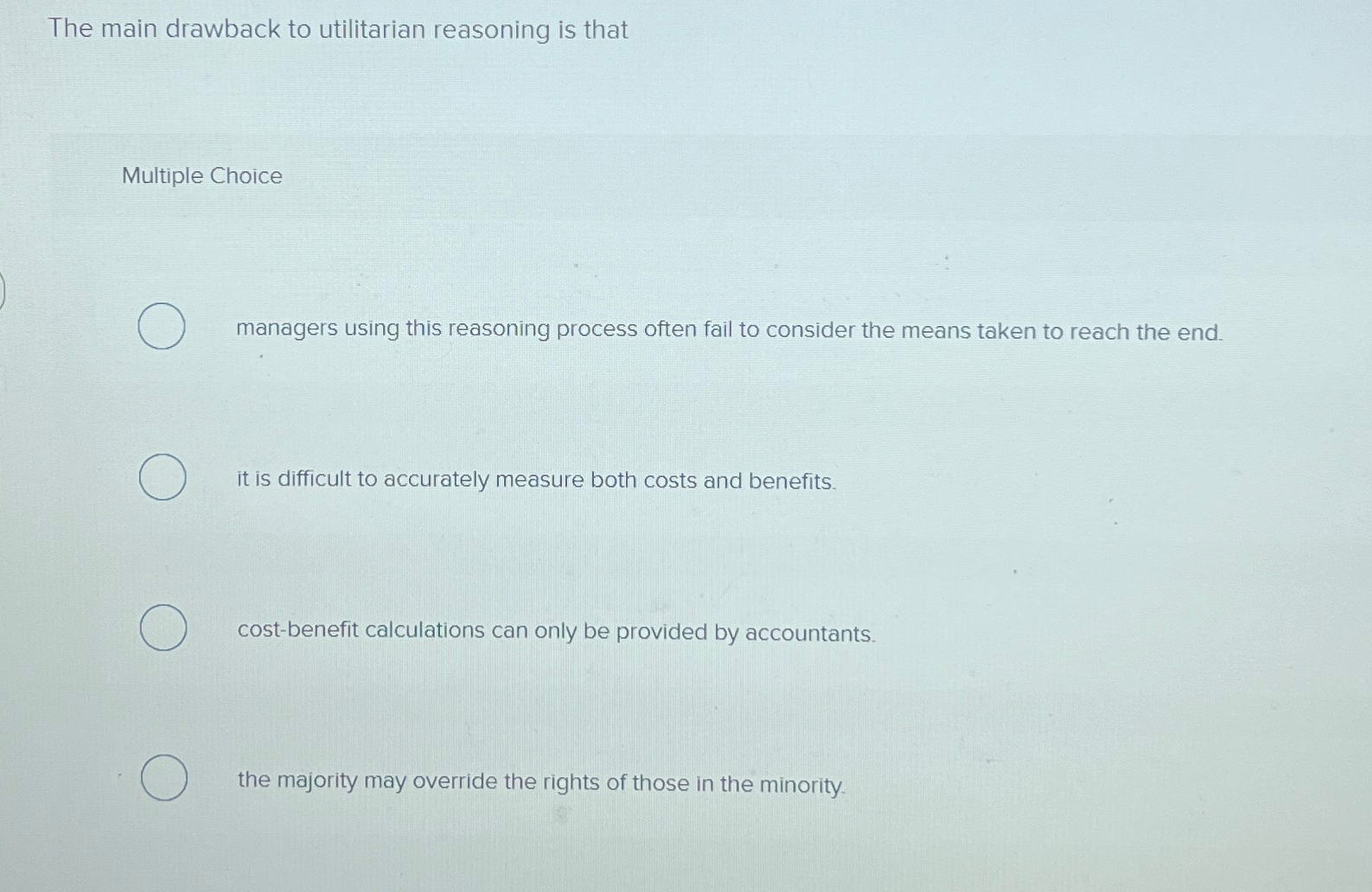  The main drawback to utilitarian reasoning is that Multiple Choice managers