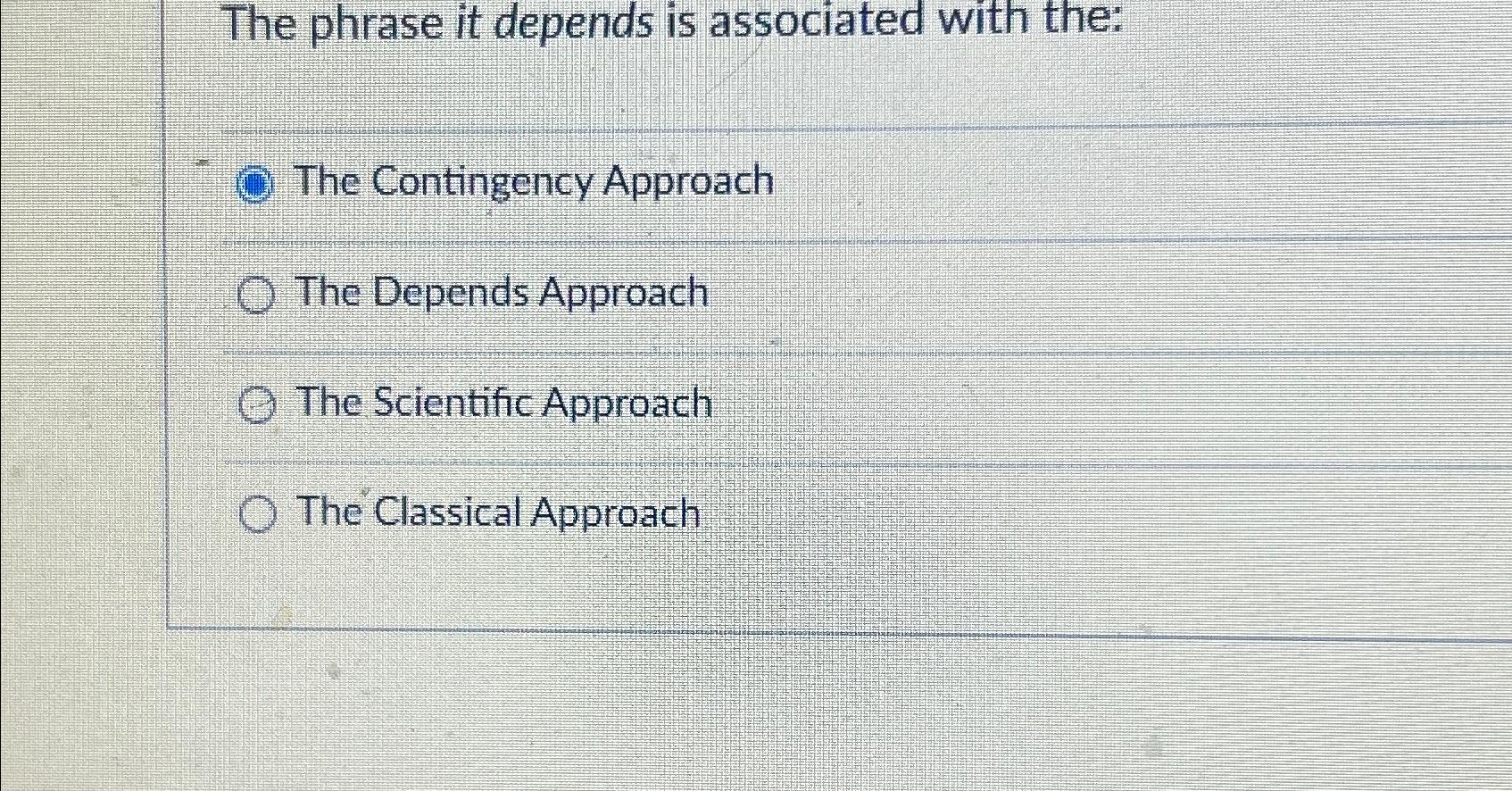 The phrase it depends is associated with the: The Contingency Approach