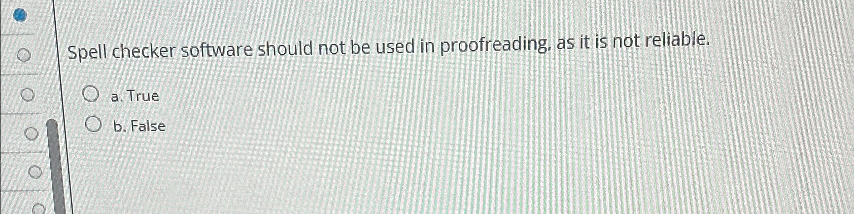  Spell checker software should not be used in proofreading, as it