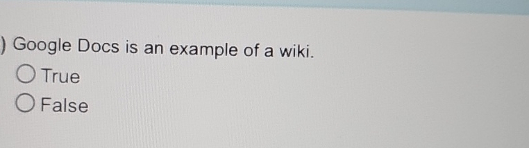  Google Docs is an example of a wiki. True False 