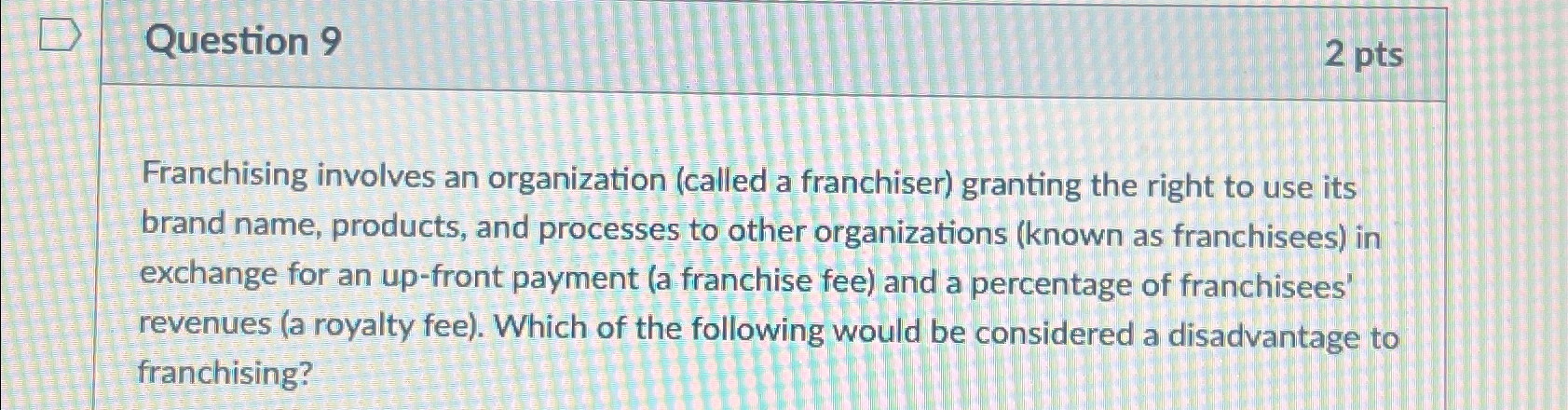  Question 9 2 pts Franchising involves an organization (called a franchiser)