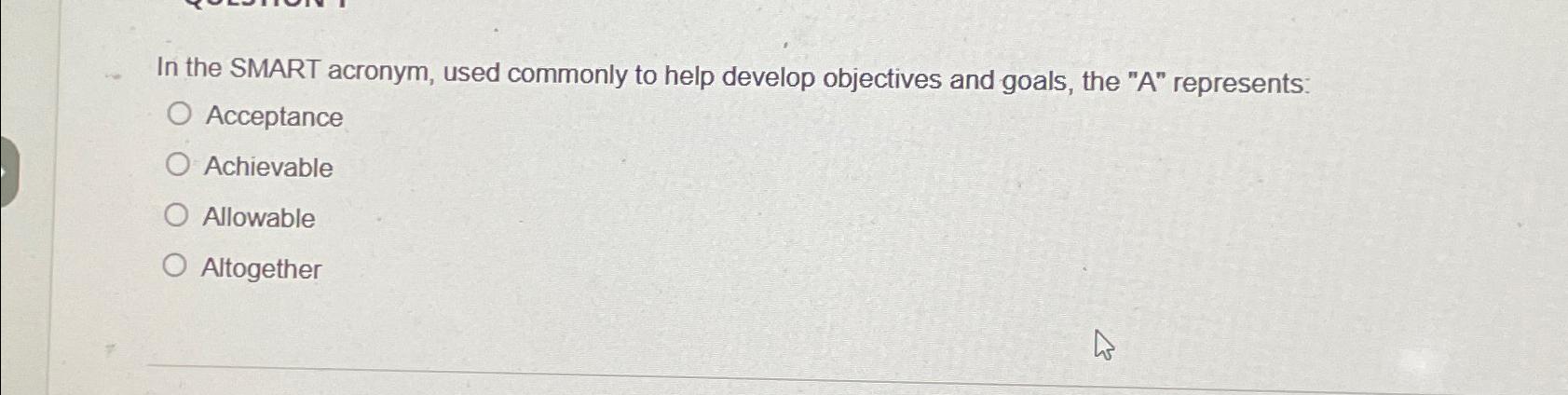  In the SMART acronym, used commonly to help develop objectives and