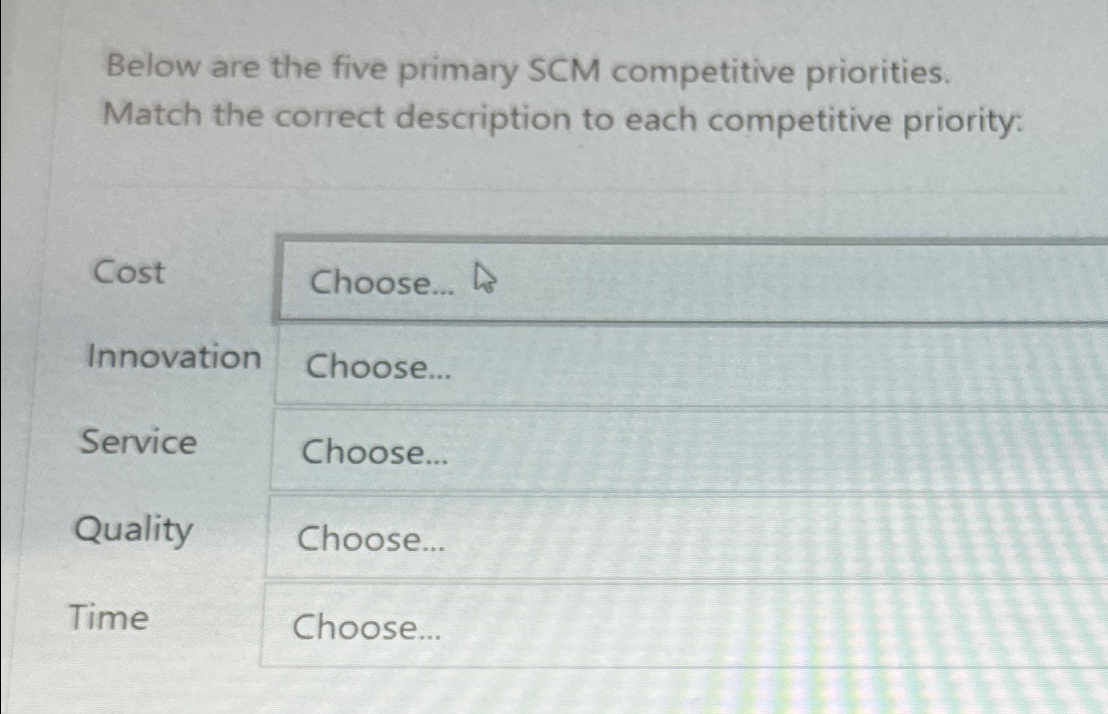  Below are the five primary SCM competitive priorities. Match the correct