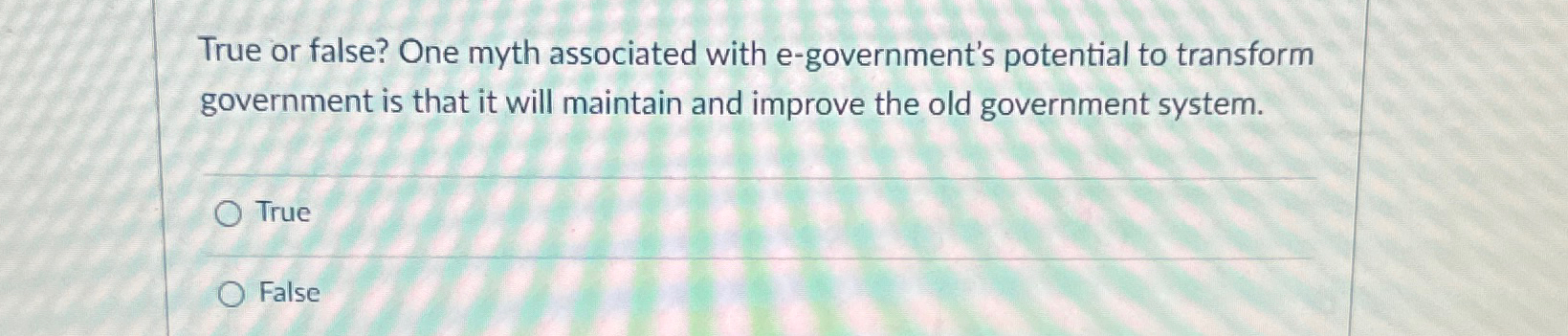  True or false? One myth associated with e-government's potential to transform