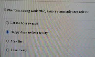  Rather than strong work ethic, a more commonly seen role is: