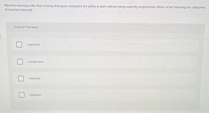  Machine learning is the field of study that gives computers the