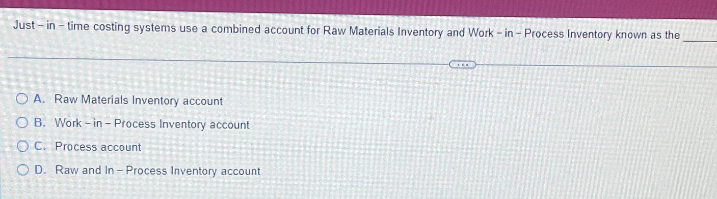  Just - in - time costing systems use a combined account