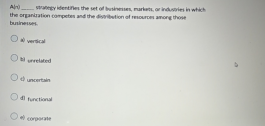  A(n) q, strategy identifies the set of businesses, markets, or industries