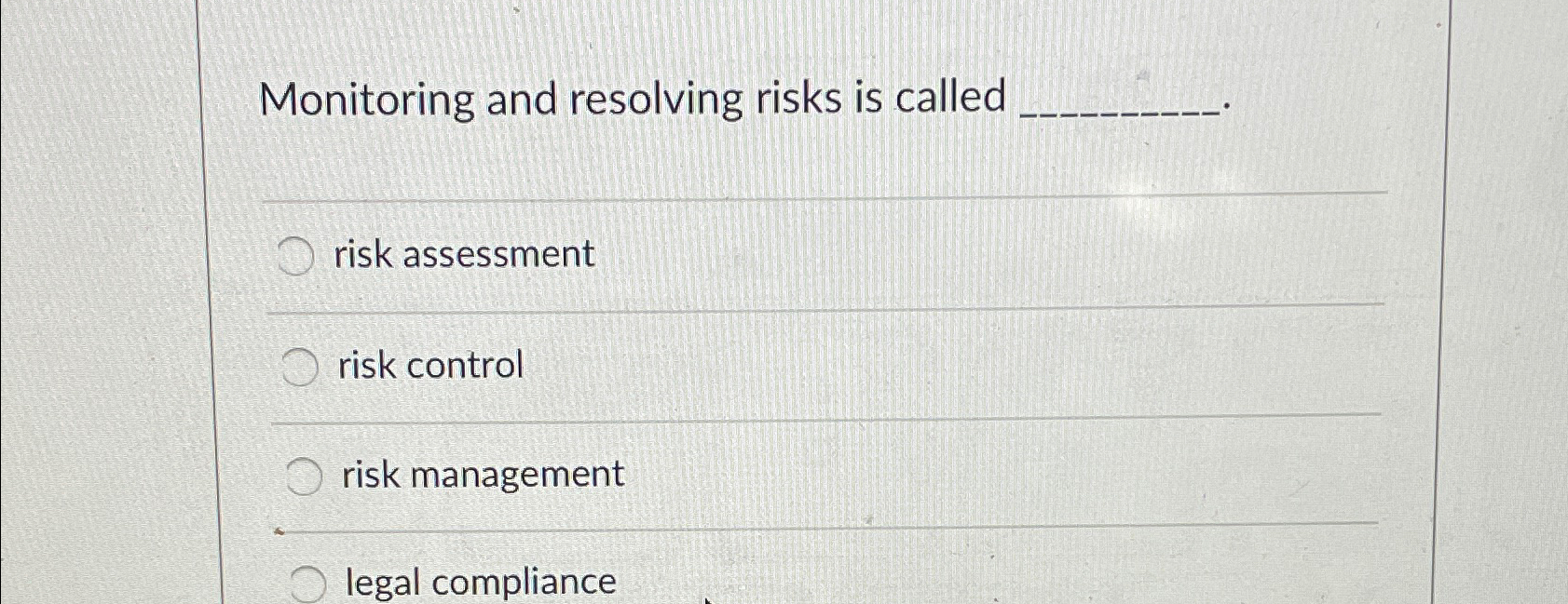 Monitoring and resolving risks is called risk assessment risk control risk