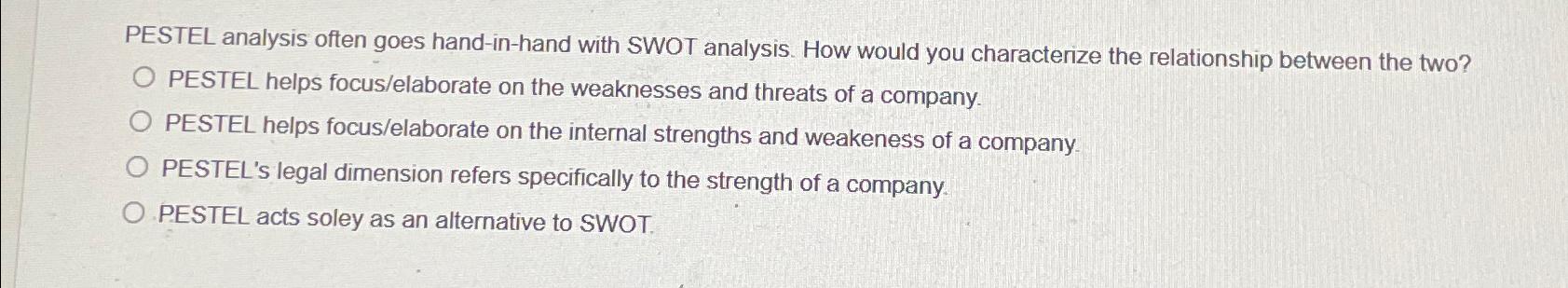  PESTEL analysis often goes hand-in-hand with SWOT analysis. How would you