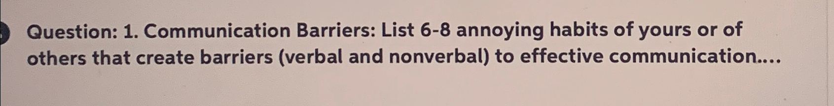  Question: 1. Communication Barriers: List 6-8 annoying habits of yours or