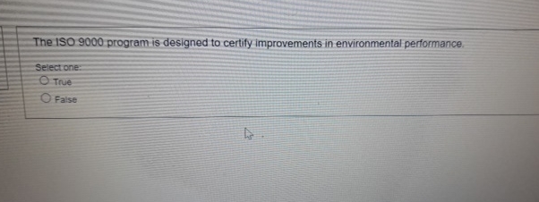  The ISO 9000 program is designed to certify improvements in environmental