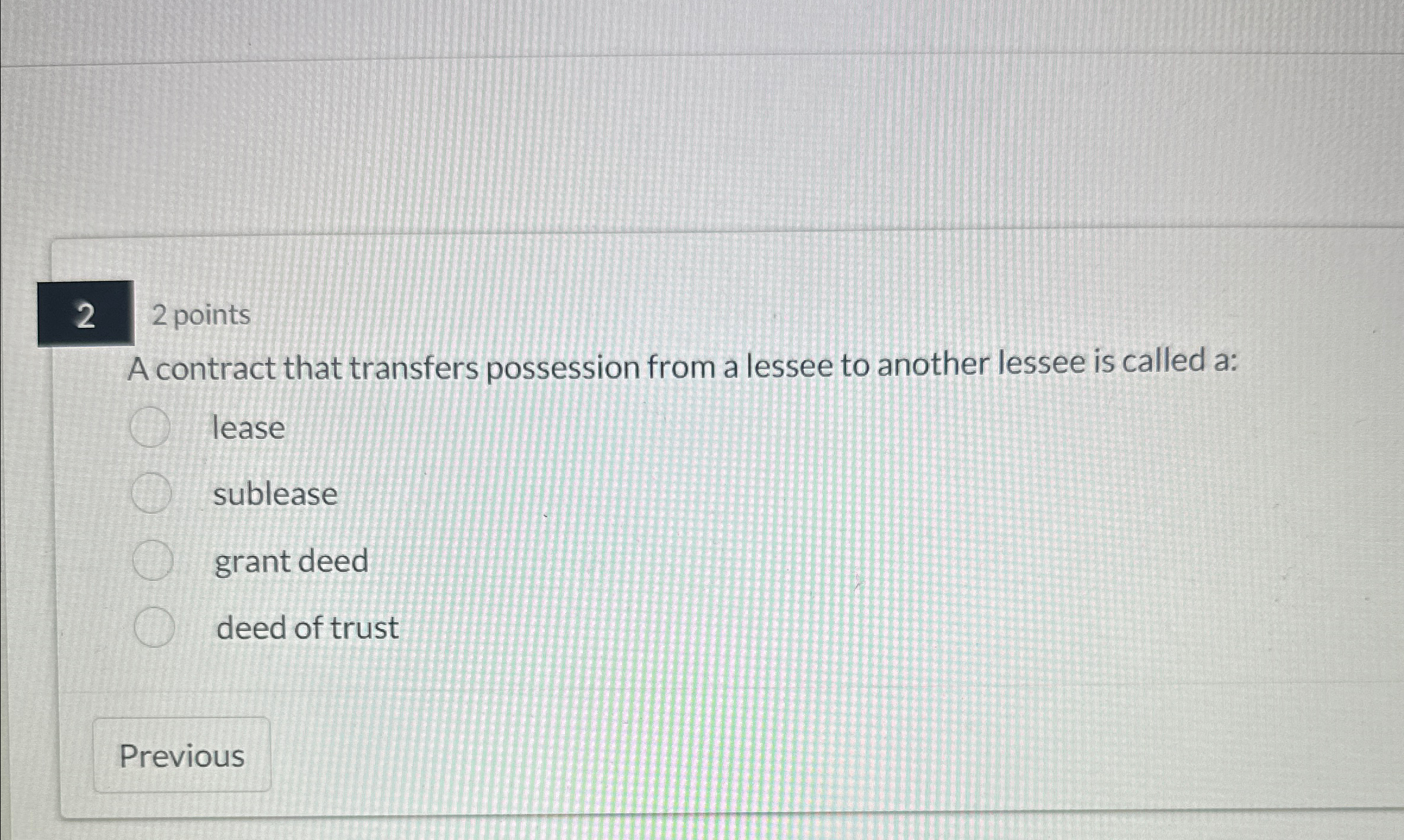  22 points A contract that transfers possession from a lessee to