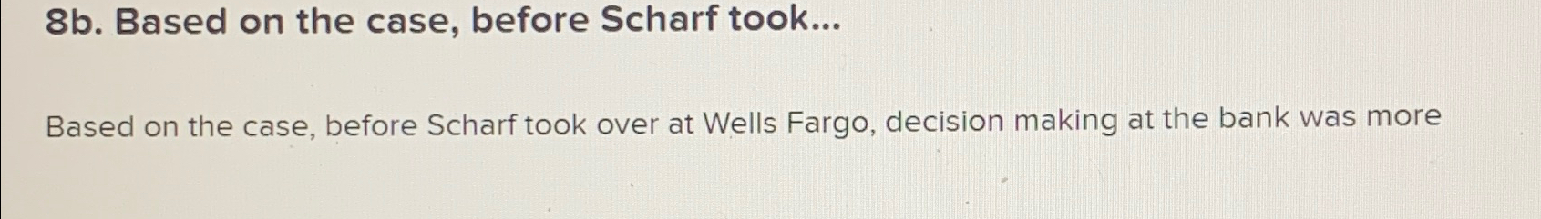  8b. Based on the case, before Scharf took... Based on the