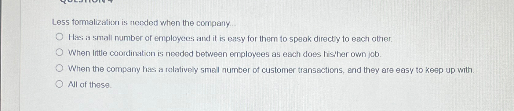  Less formalization is needed when the company... Has a small number