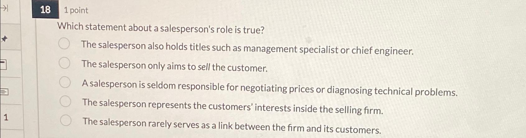  181 point Which statement about a salesperson's role is true? The