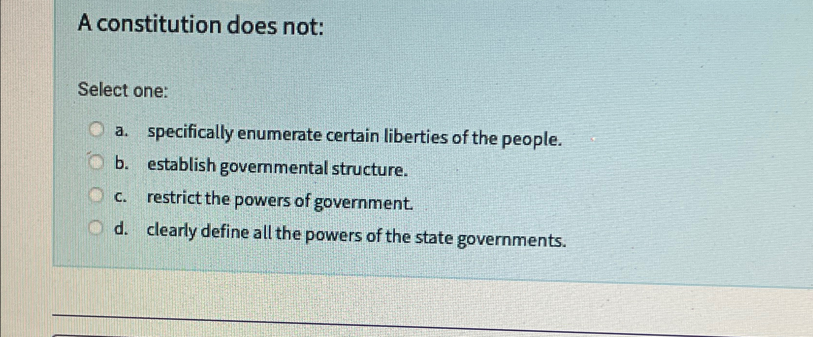  A constitution does not: Select one: a. specifically enumerate certain liberties