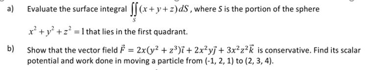 a) evaluate the surface integralb) show that the vector field f=2z(y2+z3)..........with complete