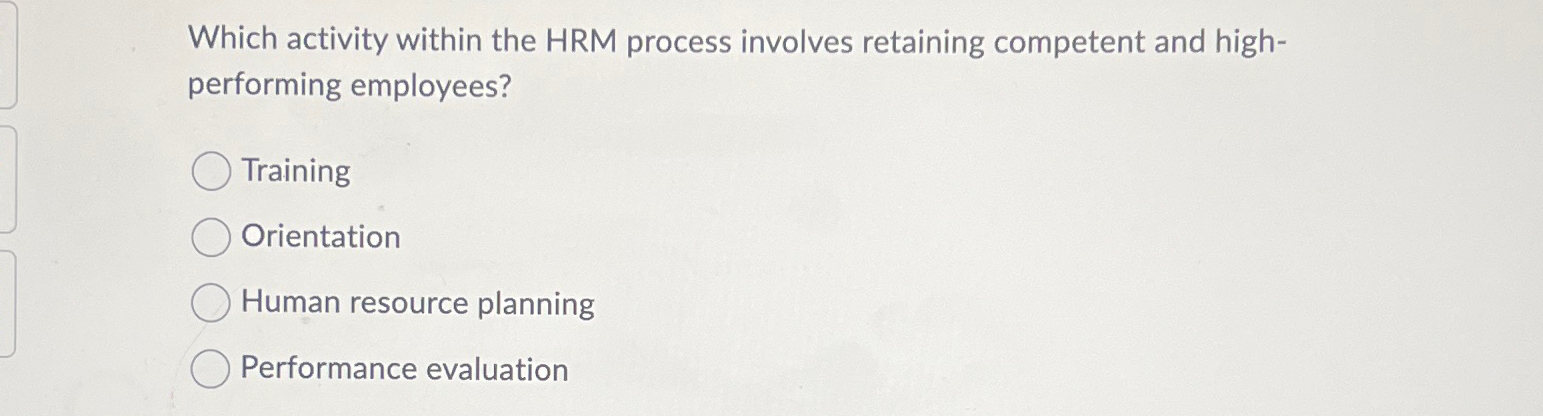  Which activity within the HRM process involves retaining competent and highperforming