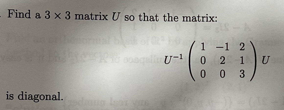 Find a 3 x 3 matrix U so that the matrix: