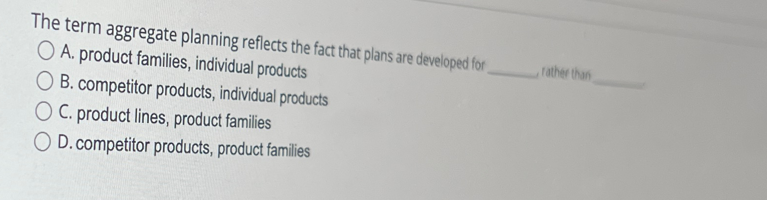  The term aggregate planning reflects the fact that plans are developed