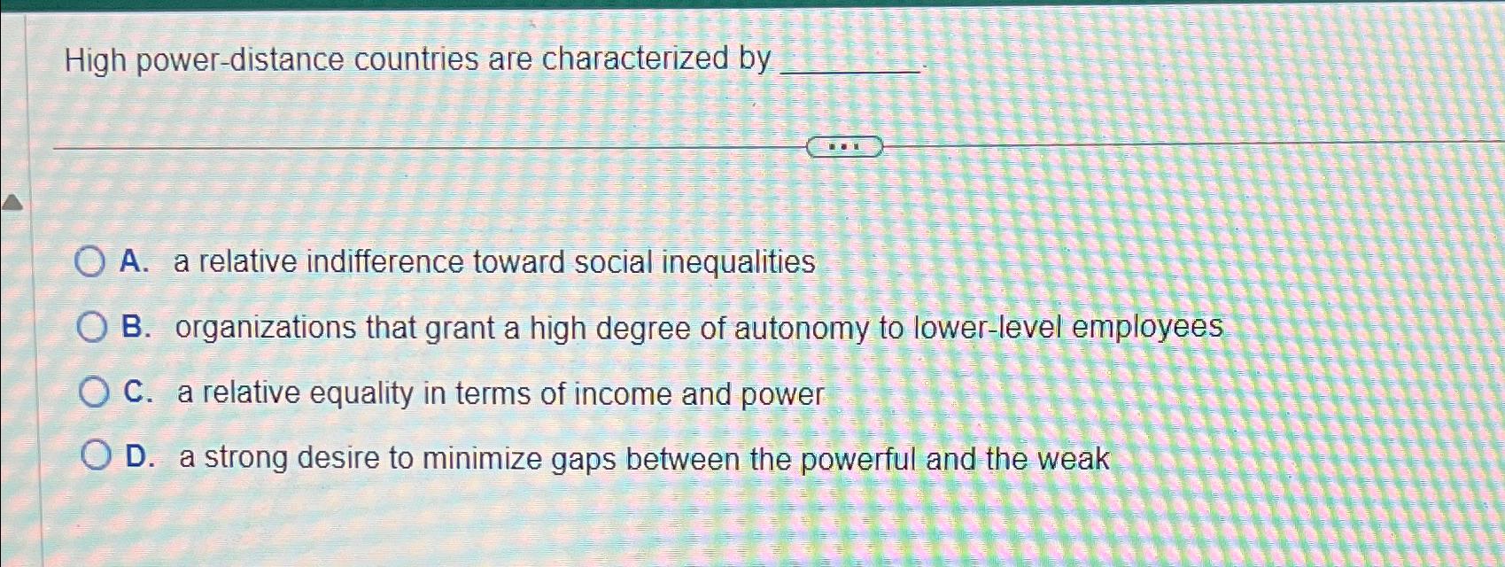  High power-distance countries are characterized by A. a relative indifference toward