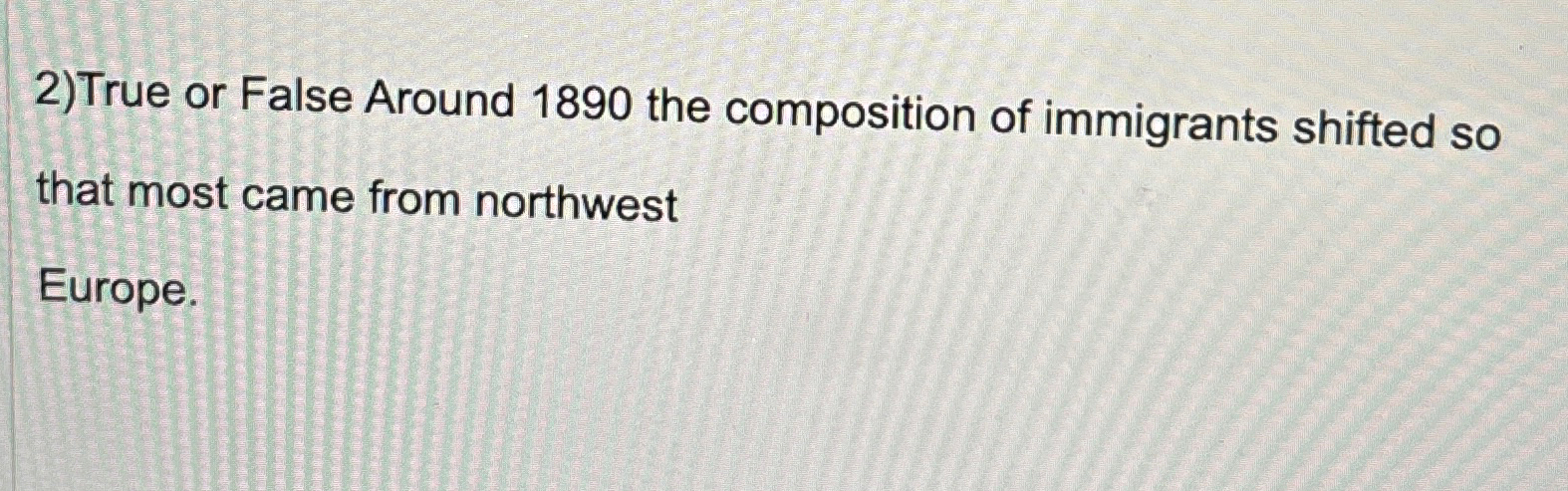  True or False Around 1890 the composition of immigrants shifted so