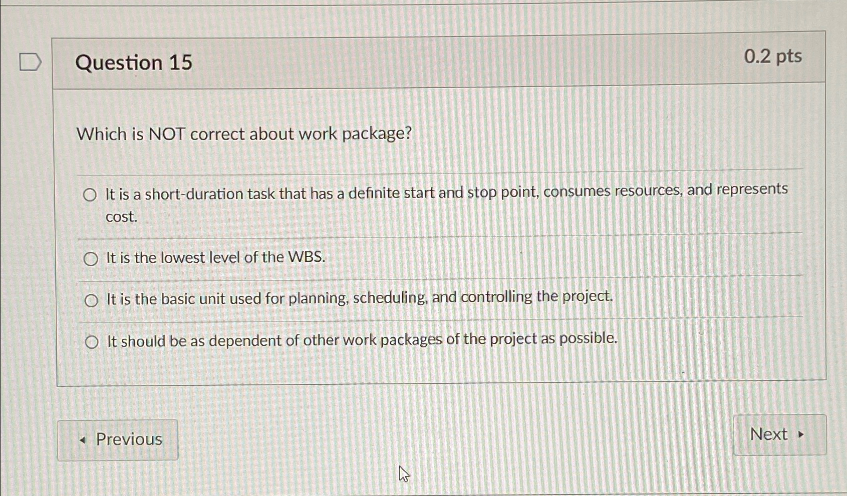  Question 15 0.2 pts Which is NOT correct about work package?