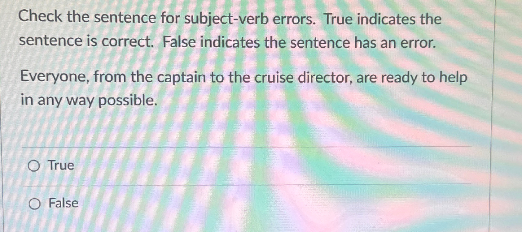  Check the sentence for subject-verb errors. True indicates the sentence is