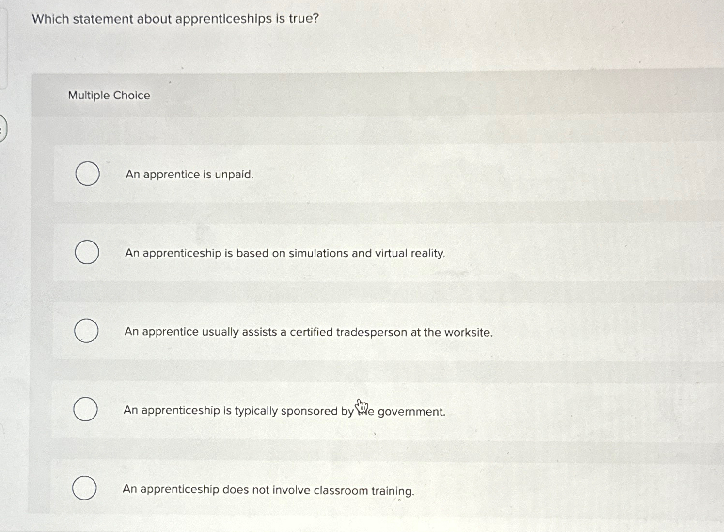  Which statement about apprenticeships is true? Multiple Choice An apprentice is