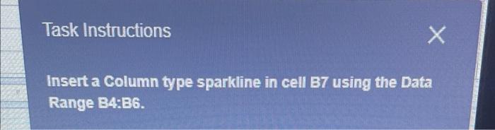  Task Instructions Insert a Column type sparkline in cell B7 using