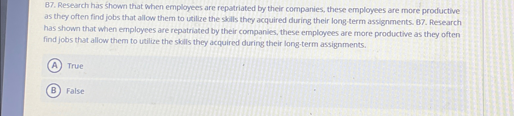  B7. Research has shown that when employees are repatriated by their