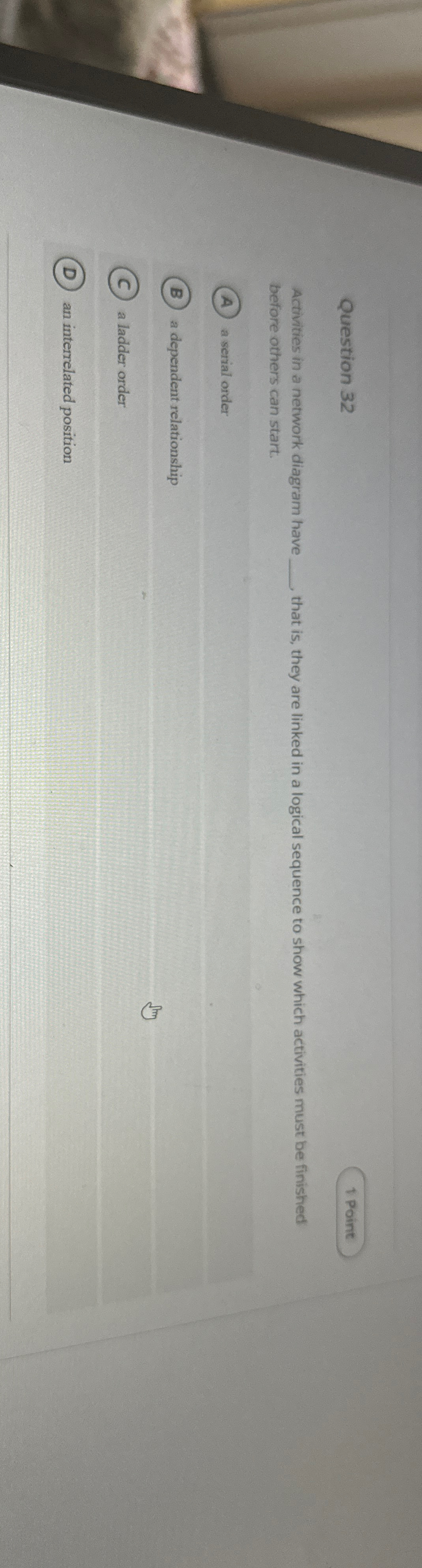  Question 32 Activities in a network diagram have that is, they