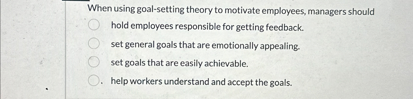  When using goal-setting theory to motivate employees, managers should hold employees