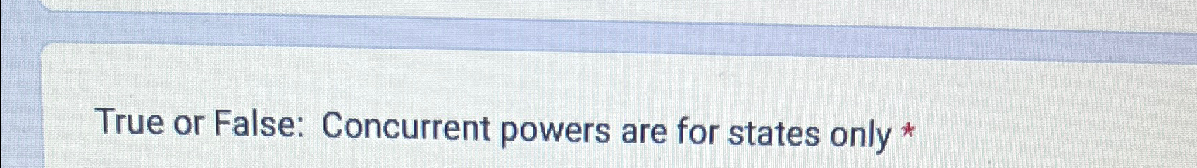  True or False: Concurrent powers are for states only * 