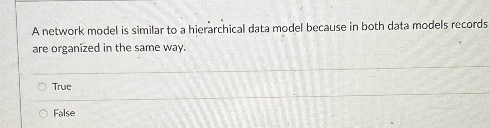  A network model is similar to a hierarchical data model because