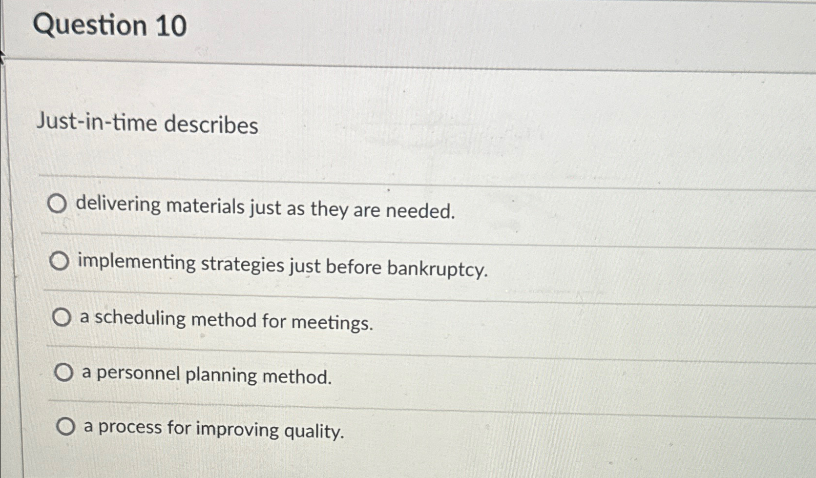  Question 10 Just-in-time describes delivering materials just as they are needed.