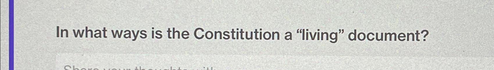  In what ways is the Constitution a "living" document? 