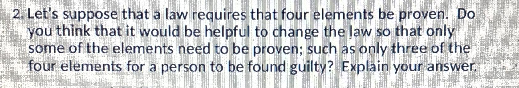  Let's suppose that a law requires that four elements be proven.