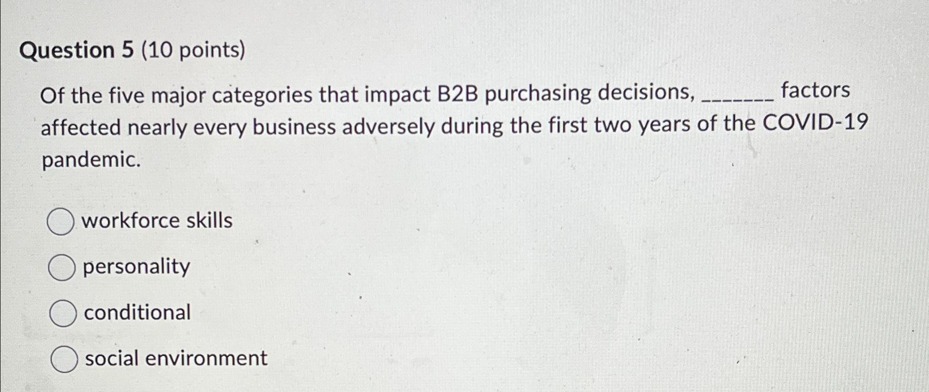  Question 5(10 points) Of the five major categories that impact B2B
