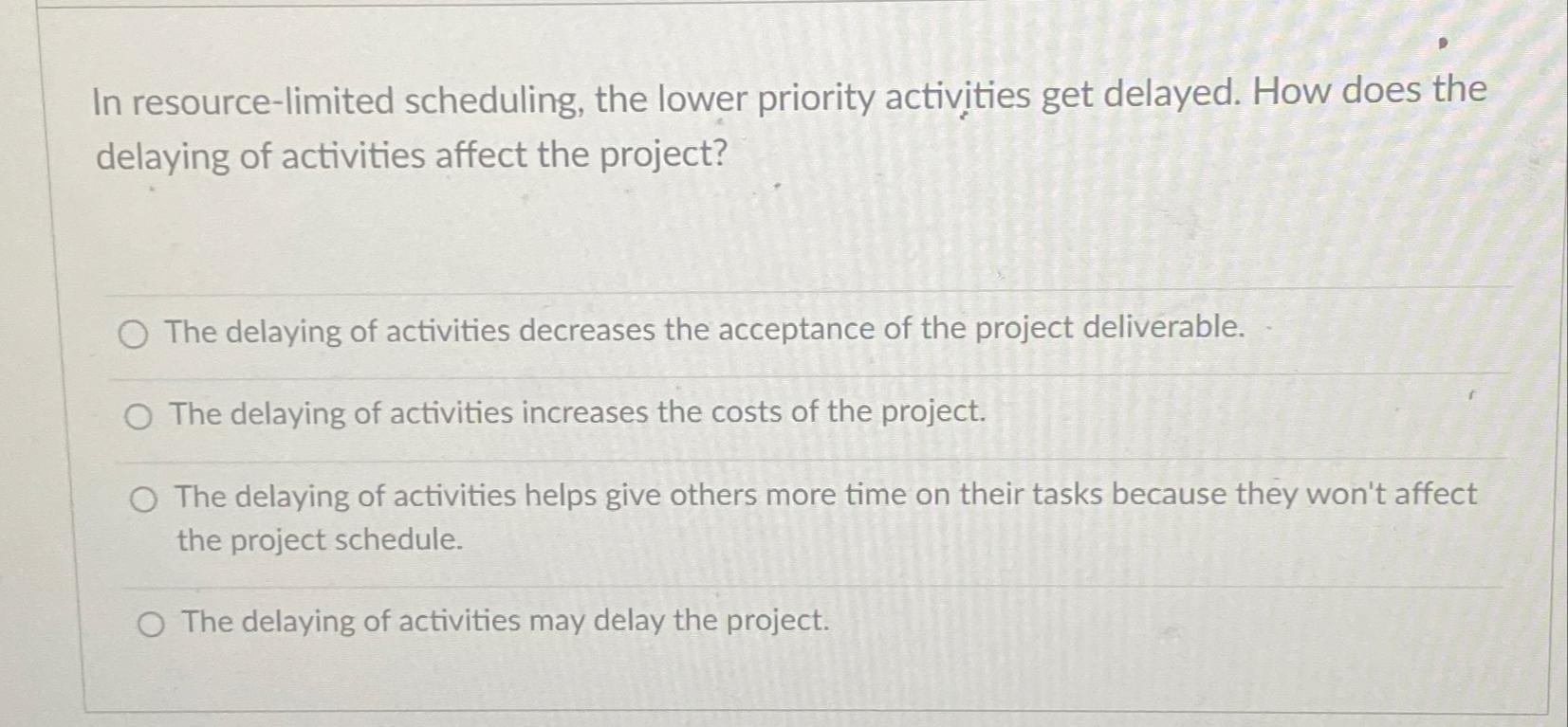  In resource-limited scheduling, the lower priority activities get delayed. How does