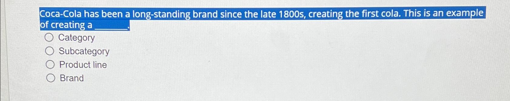  Coca-Cola has been a long-standing brand since the late 1800 s,
