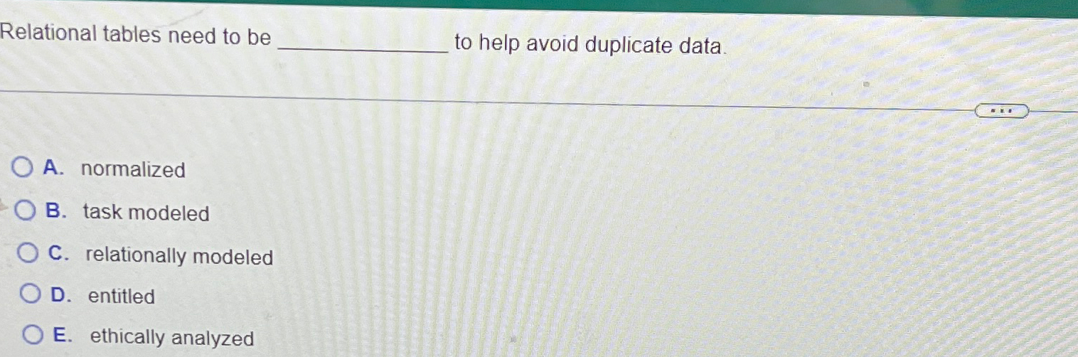  Relational tables need to be to help avoid duplicate data A.