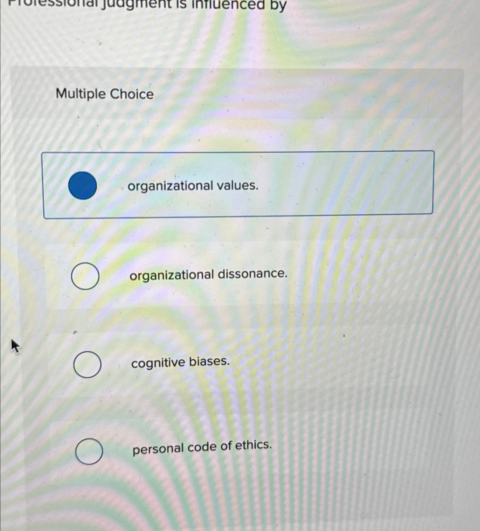  Multiple Choice organizational values. organizational dissonance. cognitive biases. personal code of